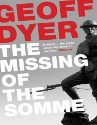 Dyer, Geoff — The Missing of the Somme. Geoff Dyer