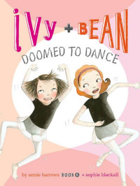 Barrows, Annie — [Ivy & Bean 06] • Ivy and Bean Doomed to Dance