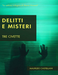 Maurizio Castellani — DELITTI E MISTERI: Tre civette (Le indagini di Marco Vincenti Vol. 7) (Italian Edition)