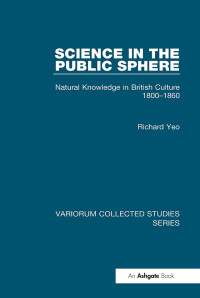 Richard Yeo — Science in the Public Sphere;Natural Knowledge in British Culture 1800–1860