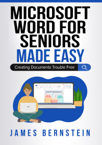 Bernstein, James — Microsoft Word for Seniors Made Easy: Creating Documents Trouble Free (Computers for Seniors Made Easy Book 7)