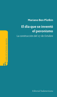 Mariano Ben Plotkin — El día que se inventó el Peronismo