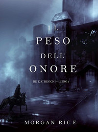 Morgan Rice — Il Peso dell’Onore (Re e Stregoni—Libro #3) (Italian Edition)