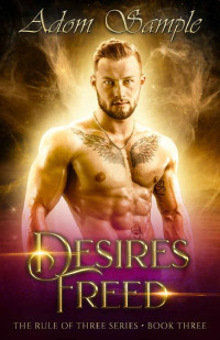 Adom Sample [Sample, Adom] — Desires Freed (The Rule of Three Book 3)