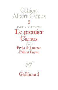 Albert Camus et Paul Viallaneix — Cahiers 2 - Le Premier Camus - Ecrits de Jeunesse d'Albert Camus