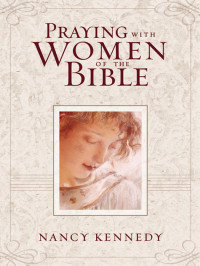 Nancy Kennedy; — Praying with Women of the Bible