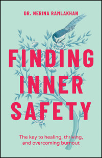 Ramlakhan, Nerina; — Finding Inner Safety: The Key to Healing, Thriving, and Overcoming Burnout