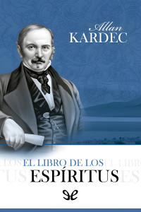 Allan Kardec — EL LIBRO DE LOS ESPÍRITUS (TRAD. GUSTAVO N. MARTÍNEZ)
