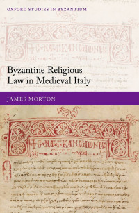 James Morton; — Byzantine Religious Law in Medieval Italy