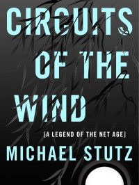 Michael Stutz — Circuits of the Wind: A Legend of the Net Age (Complete and Unabridged)