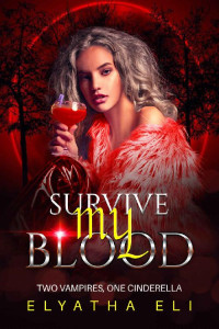 Elyatha Eli — Survive My Blood: Two Vampires, One Cinderella: (explicit slow burn paranormal romance)