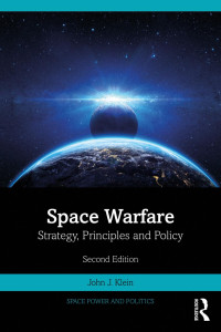 John J. Klein — Space Warfare: Strategy, Principles and Policy, 2nd Edition