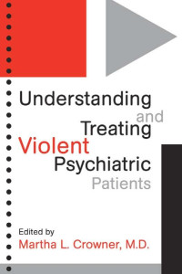 Crowner, Martha — Understanding and Treating Violent Psychiatric Patients