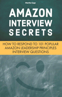 Martha Gage — Amazon Interview Secrets: How to Respond to 101 Popular Amazon Leadership Principles Interview Questions