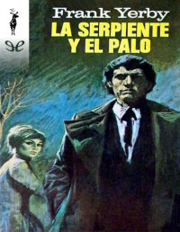 Frank Yerby — LA SERPIENTE Y EL PALO