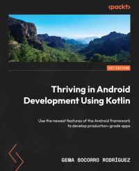 Gema Socorro Rodríguez — Thriving in Android Development Using Kotlin: Use the newest features of the Android framework to develop production-grade apps