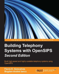 Flavio E. Goncalves, Bogdan-Andrei Iancu — Building Telephony Systems with OpenSIPS - Second Edition