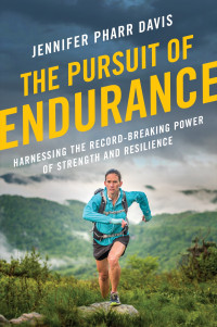 Jennifer Pharr Davis — The Pursuit of Endurance: Harnessing the Record-Breaking Power of Strength and Resilience