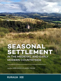 Edited by Piers Dixon & Claudia Theune; — Seasonal Settlement in the Medieval and Early Modern Countryside