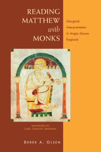 Derek A. Olsen; Foreword by Luke Timothy Johnson — Reading Matthew with Monks: Liturgical Interpretation in Anglo-Saxon England