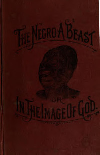 Carroll, Charles, 1849- — "The negro a beast"; or, "In the image of God"; the reasoner of the age, the revelator of the century! The Bible as it is! The negro and his relation to the human family! ... The negro not the son of Ham ..