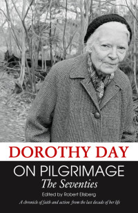 Day, Dorothy;Ellsberg, Robert; — On Pilgrimage: The Seventies