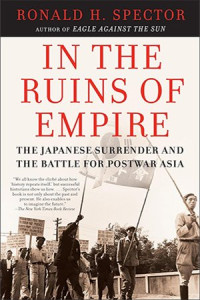 Ronald H. Spector — In the Ruins of Empire: The Japanese Surrender and the Battle for Postwar Asia 