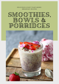 Monika Kontogianni — Smoothies, Bowls & Porridges: Delicious & Easy Plant-Based Breakfast Recipes