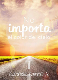 Romero, Gabriella S. — No importa el color del cielo (Spanish Edition)