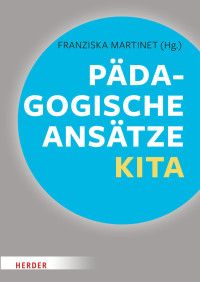 Franziska Martinet (Hrsg.) — Pädagogische Ansätze in der Kita