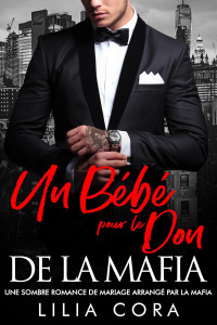 Lilia Cora — Un Bébé pour le Don de la Mafia: Une sombre romance de mariage arrangé par la mafia (French Edition)