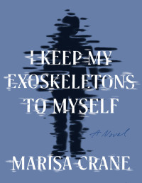 Marisa Crane — I Keep My Exoskeletons to Myself