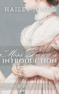 Hailey Jones — Miss Darcy's Introduction: A Pride and Prejudice Variation