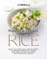 Olivia Rana — A Collection of Popular & Savoury Rice Recipes!: Enjoy this Wide Selection of Simple to Prepare Dishes