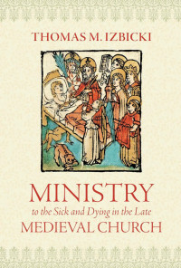 Thomas M. Izbicki — Ministry to the Sick and Dying in the Late Medieval Church