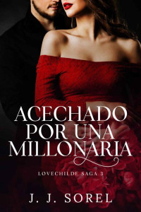 J. J. Sorel — Acechado por una Millonaria (LOVECHILDE SAGA nº 3) (Spanish Edition)