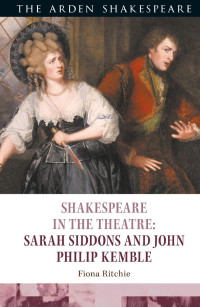 Fiona Ritchie; — Shakespeare in the Theatre: Sarah Siddons and John Philip Kemble