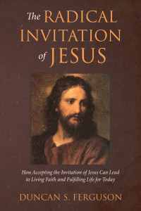 Duncan S. Ferguson; — The Radical Invitation of Jesus