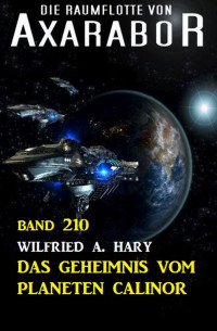 Wilfried A. Hary — Das Geheimnis vom Planeten Calinor: Die Raumflotte von Axarabor - Band 210