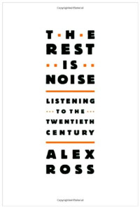 Alex Ross — The Rest Is Noise: Listening to the Twentieth Century