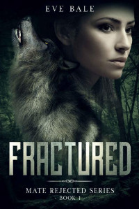 Eve Bale — Fractured: A Rejected Mates Romance (Mate Rejected Book 1)