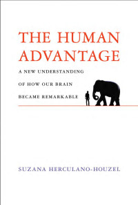 Suzana Herculano-Houzel — The Human Advantage: A New Understanding of How Our Brain Became Remarkable