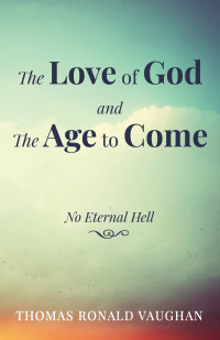 Thomas Ronald Vaughan; — The Love of God and The Age to Come