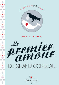 Bloch Muriel — Le Premier Amour de Grand Corbeau