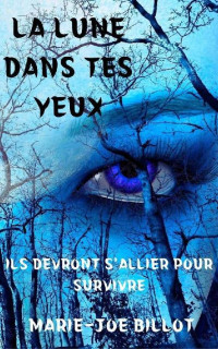 MARIE-JOSEE BILLOT — LA LUNE DANS TES YEUX: ILS DEVRONT S'ALLIER POUR SURVIVRE (French Edition)