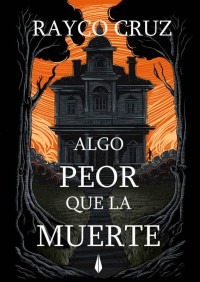 Rayco Cruz — ALGO PEOR QUE LA MUERTE: UNA TERRORÍFICA HISTORIA DE BRUJERÍA Y FANATISMO