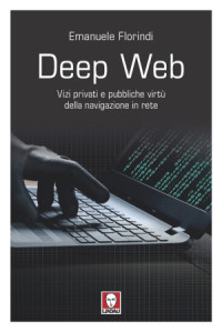 Emanuele Florindi [Florindi, Emanuele] — Deep web e bitcoin Vizi privati e pubbliche virtù della navigazione in rete