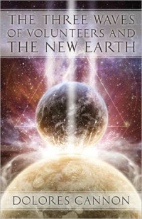 Cannon, Dolores — Three Waves of Volunteers and the New Earth