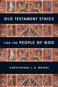 Wright, Christopher J. H. — Old Testament Ethics for the People of God