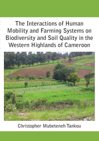 Christopher Mubeteneh Tankou — The Interactions of Human Mobility and Farming Systems on Biodiversity and Soil Quality in the Western Highlands of Cameroon